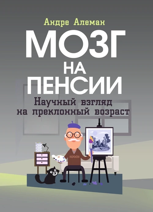 Мозг на пенсии. Научный взгляд на преклонный возраст Андре Алеман, фото 1