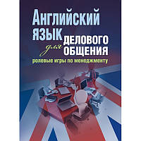 Английский язык для делового общения: ролевые игры по менеджменту Навчальний поcібник З.М.Малышкина