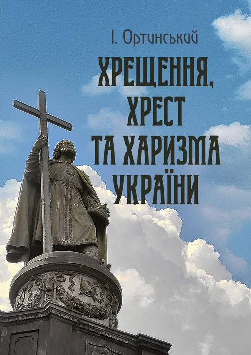 Хрищення, хрест та харизма України Ортинський І.