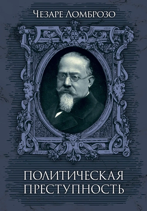 Политическая преступность. Ломброзо, Чезаре Ломброзо, Чезаре