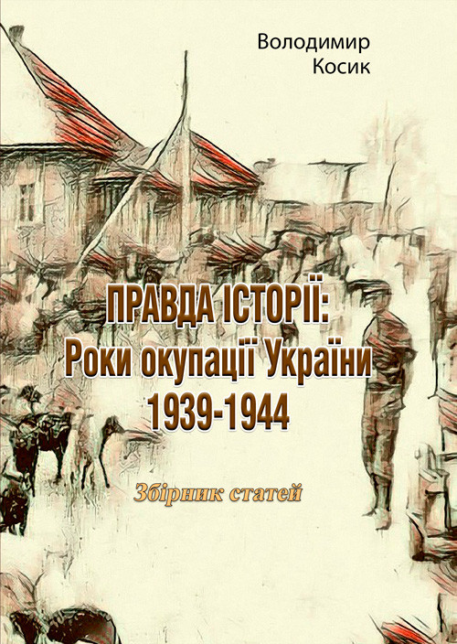 ПРАВДА ІСТОРІЇ: Роки окупації України 1939-1944 Володимир Косик, фото 1