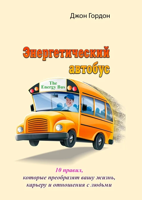 Энергетический автобус. 10 правил, которые преобразят вашу жизнь, карьеру и отношения с людьми Джон Гордон