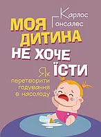 Моя дитина не хоче їсти. Як перетворити годування в насолоду Гонсалес Карлос