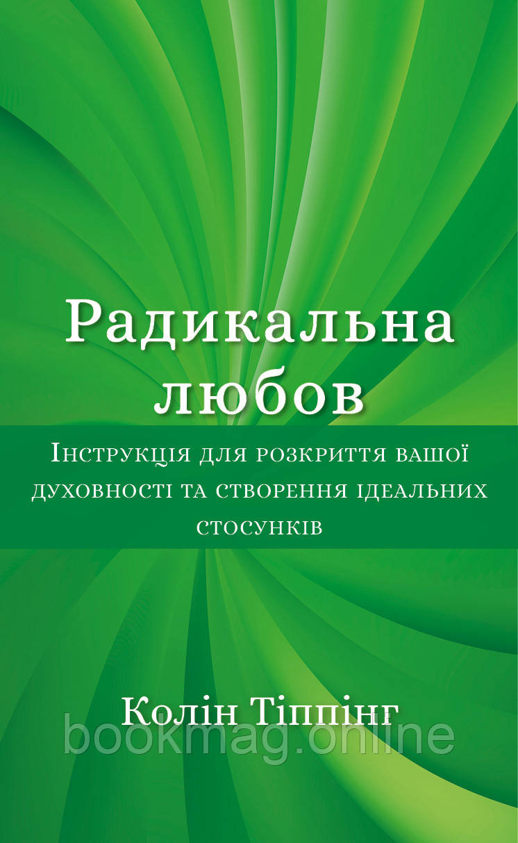 Радикальна Любов. Інструкція для розкриття вашої духовності та створення ідеальних стосунків. Колін Тіппінг