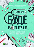 Книга «Буде боляче. Таємні щоденники лікаря-ординатора». Автор - Адам Кей