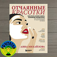 Анна Михайлова Отчаянные красотки. Уколы красоты, мезонити, филлеры, плазмолифтинг, инъекции ботокса