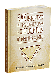 Как вырваться из треугольника драмы и избавиться от сознания жертвы. Б. К. Вайнхолд, Дж. Б. Вайнхолд
