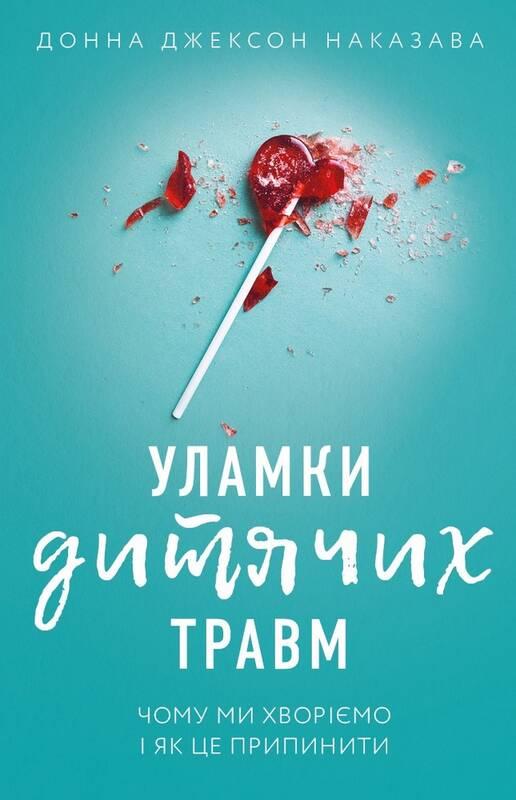 Уламки дитячих травм. Чому ми хворіємо і як це припинити. Д. Дж. Наказава