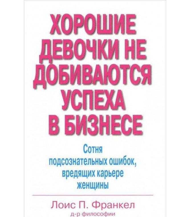 Хорошие девочки не добиваются успеха в бизнесе. Сотня подсознательных ошибок, вредящих карьере женщи, фото 1