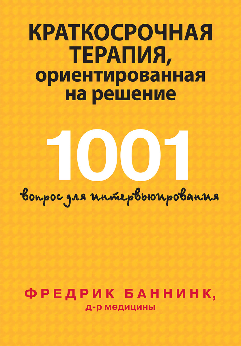Краткосрочная терапия, ориентированная на решение. 1001 вопрос для интервьюирования. Ф. Баннінк
