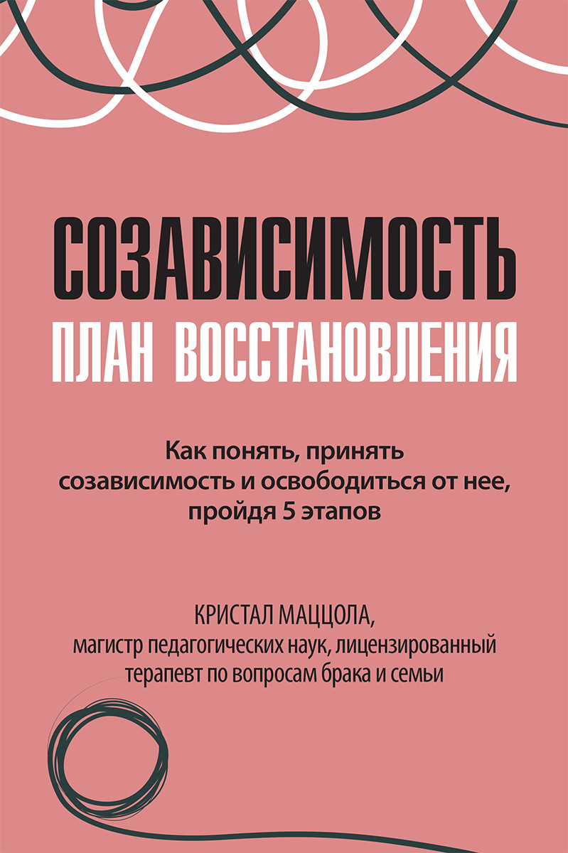 Созависимость: план восстановления. Как понять, принять созависимость и освободиться от нее, пройдя 5 этапов. К. Маццола