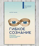 Книга " Гибкое сознание . Новый взгляд на психологию развития взрослых и детей " Кэрол Дуэк