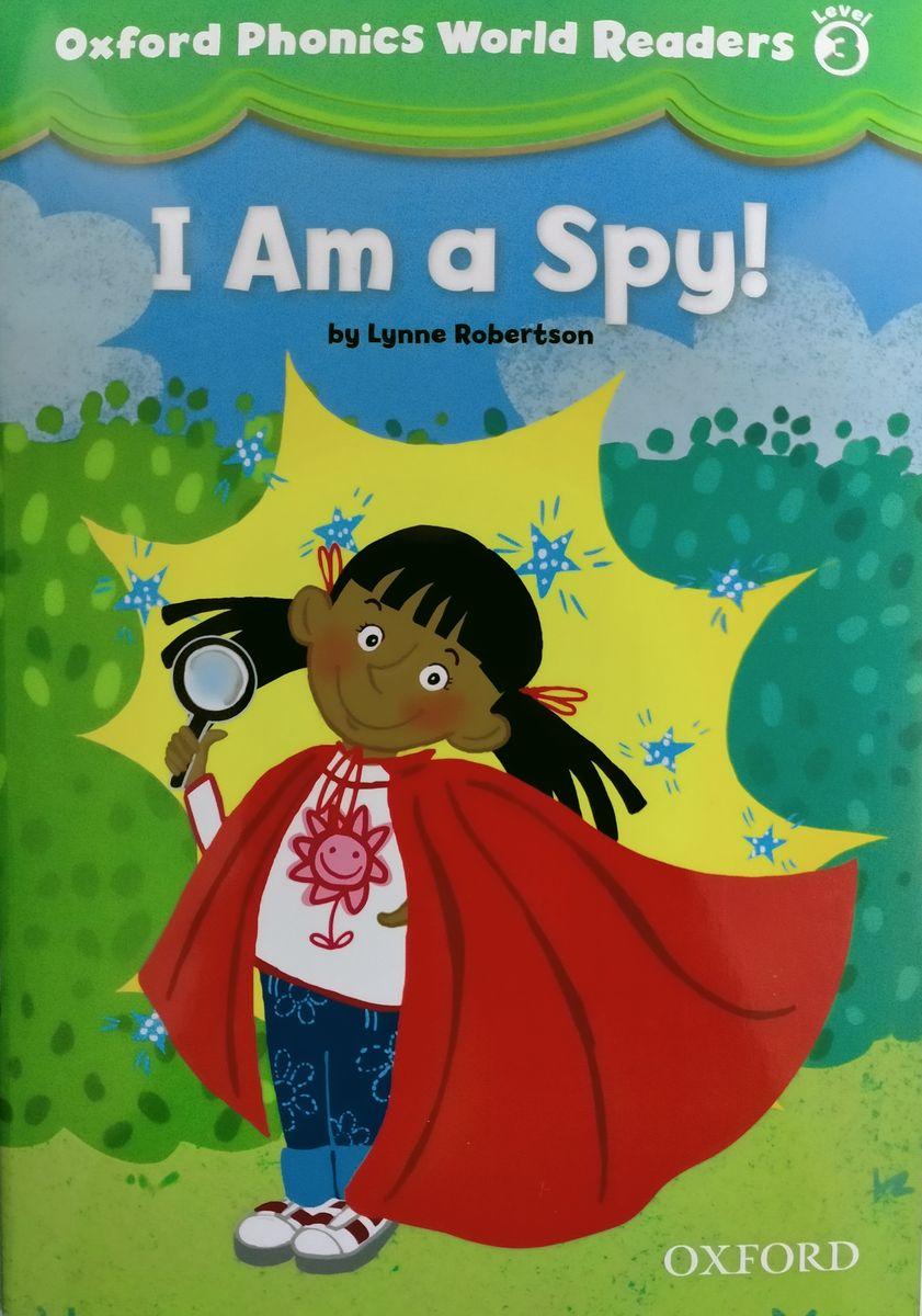 Oxford Phonics World Readers 3 I am a Spy! (Книга для читання)