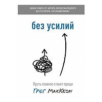 Книга "Без усилий. Пусть главное станет проще" - Грег МакКеон