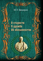 Книга «О старости". "О дружбе". "Об обязанностях". Автор - Цицерон (Сварог)