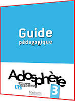 Adosphère 3. Guide pédagogique. Книга для вчителя французьскої мови. Hachette