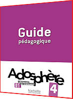 Adosphère 4. Guide pédagogique. Книга для вчителя французьскої мови. Hachette