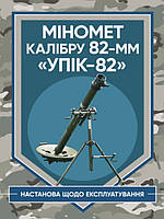 Міномет калібру 82-мм УПІК-82. Настанова щодо експлуатування