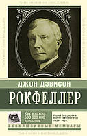 Книга Джон Дэвисон Рокфеллер. Как я нажил 500000000 долларов. Мемуары милиардера.