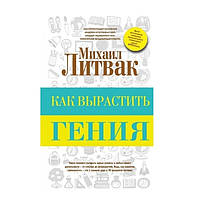 Книга " Как вырастить гения" - Литвак Михаил