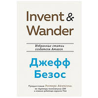 Книга "Invent and Wander. Избранные статьи создателя Amazon" - Джеффа Безоса
