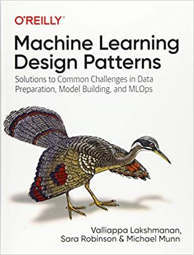 Machine Learning Design Patterns: Solutions to Common Challenges in Data Preparation, Model Building, and MLOp