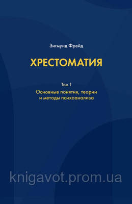 Хрестоматия. Основні поняття, теорії та методи психоаналізу. Том 1