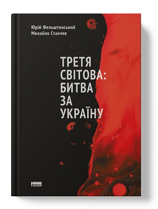 Третя світова: битва за Україну (оновл. вид.). Автори Михайло Станчев, Юрій Фельштинський