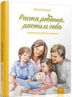 Наоми Алдорт.Растя ребенка, растим себя.Родителям детей всех возрастов