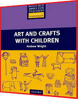 Primary RBT: Art and Crafts with Children. Книга посібник викладача англійської мови. Oxford