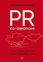 PR по-азиатски. Честно о коммуникациях в Центральной Азии - Олеся Колесниченко (978-5-4461-2982-9)