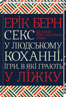 Ерік Берн - Секс у людському коханні. Ігри, в які грають у ліжку (укр)