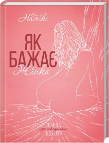Нагоскі - Як бажає жінка. Правда про сексуальне здоров’я (укр)
