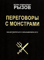 Переговори з монстрами. Як домовитися з сильними світу цього Ігор Ризов