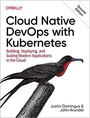 Cloud Native DevOps with Kubernetes: Building, Deploying, and Scaling Modern Applications in the Cloud 2nd Edi