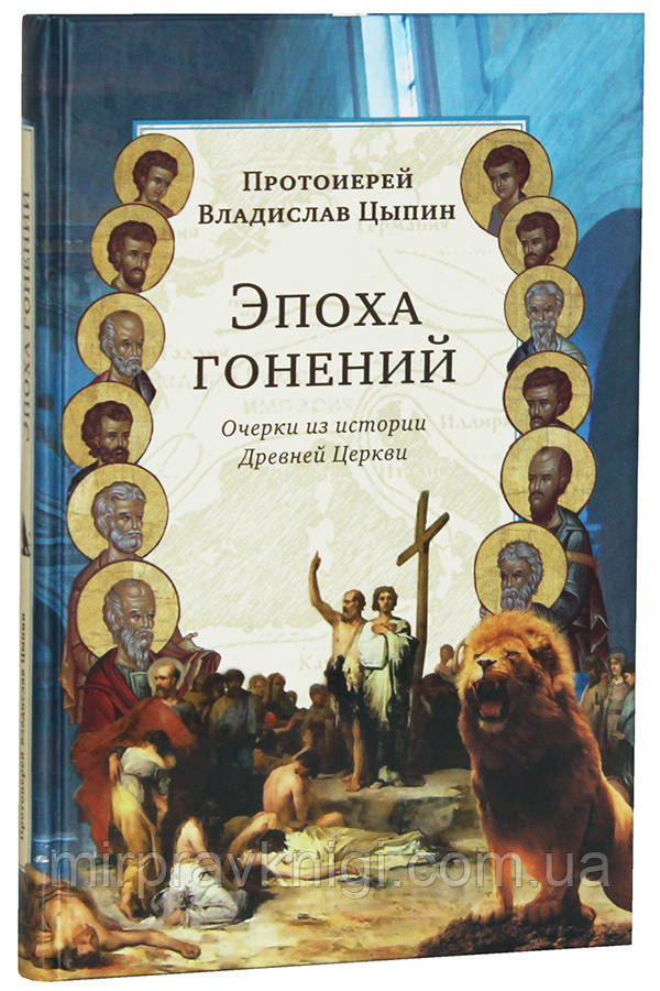 Эпоха гонений. Очерки из истории Древней Церкви Протоиерей Владислав Цыпин