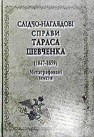 СЛІДЧО-НАГЛЯДОВІ СПРАВИ Тараса Шевченко. 1847-1859