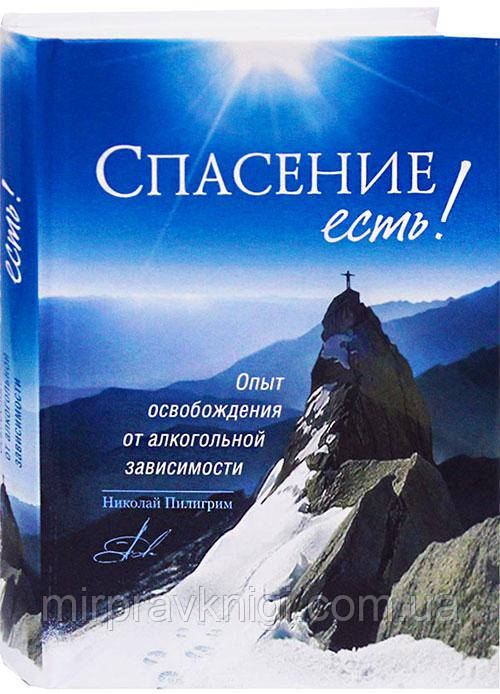 Спасение есть! Опыт освобождения от алкогольной зависимости Пилигрим Николай