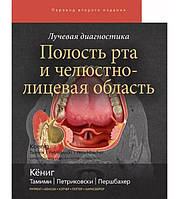 Лучевая диагностика. Полость рта и челюстно-лицевая область Кёниг 2021г.