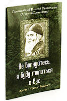Не волнуйтесь, я буду молиться о вас. Преподобный Паисий Святогорец. Житие. Чудеса. Акафист Старец Паисий Свят