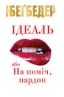 Ідеаль або На поміч пардон Ф.Бегбедер Видавництво Країна мрій.