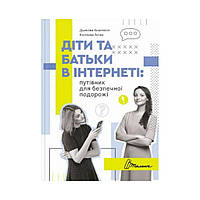 Дети и родители в интернете: путеводитель для безопасного путешествия. Дьякова Анастасия, Касилова Алина