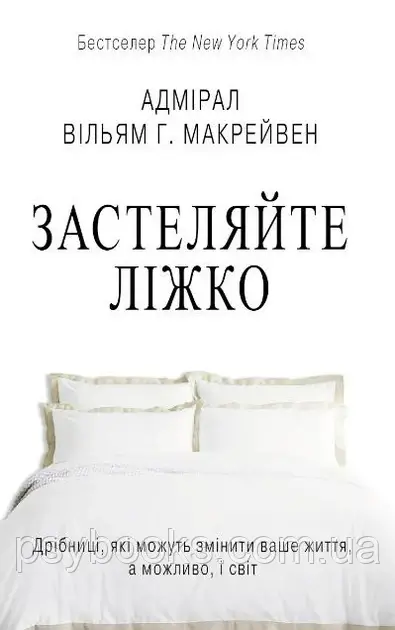 Застеляйте ліжко. Дрібниці, які можуть змінити ваше життя, а можливо, і світ Адмірал Макрейвен, фото 1