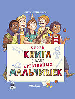 Суперкнига для креативных мальчишек. Орор Мёйе. Хорошая книжка для любознательных детей.