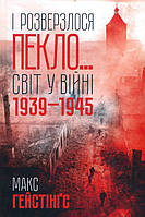 І розверзлося пекло Світ у війні 1939-1945 років - Макс Гестінґс (978-617-12-4962-2)