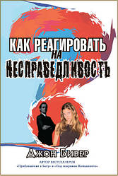 Як реагувати на несправедливість. Джон Бівер / російською мовою