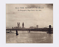 Книги про историю фотографии Roger Fenton: All the Mighty World Б/У альбомы известных фотографов Роджер Фентон