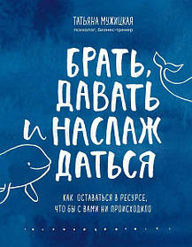 Брати і давати насолоджуватися Як залишатися у ресурсі що б з вами не відбувалося - Тетяна Мужицька