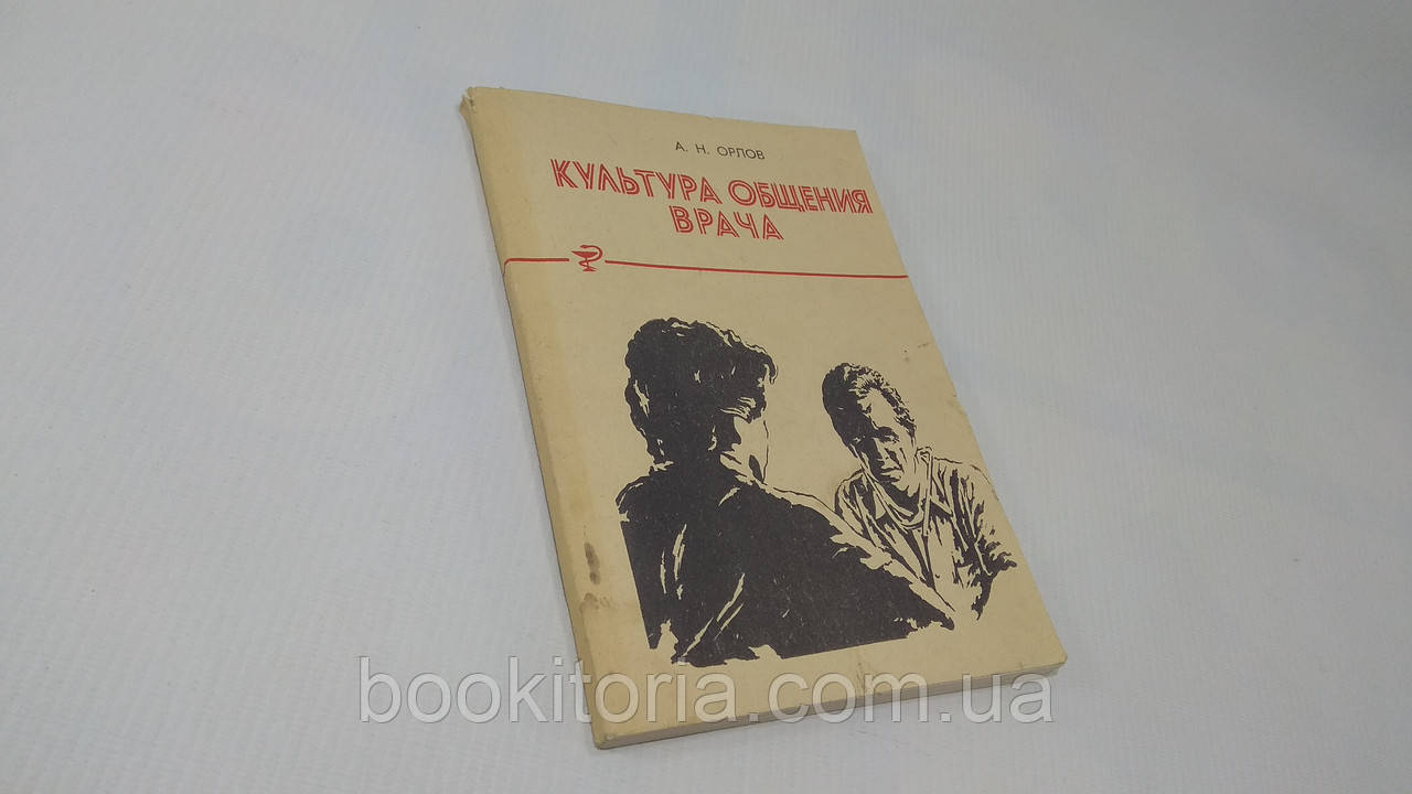 Орлов А.Н. Культура спілкування лікаря. Слово з етичних позицій. Б/у.