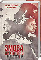 Змова диктаторів. Поділ Європи між Гітлером і Сталіним 1939 1941 - Андрій Галушка, Єгор Брайлян